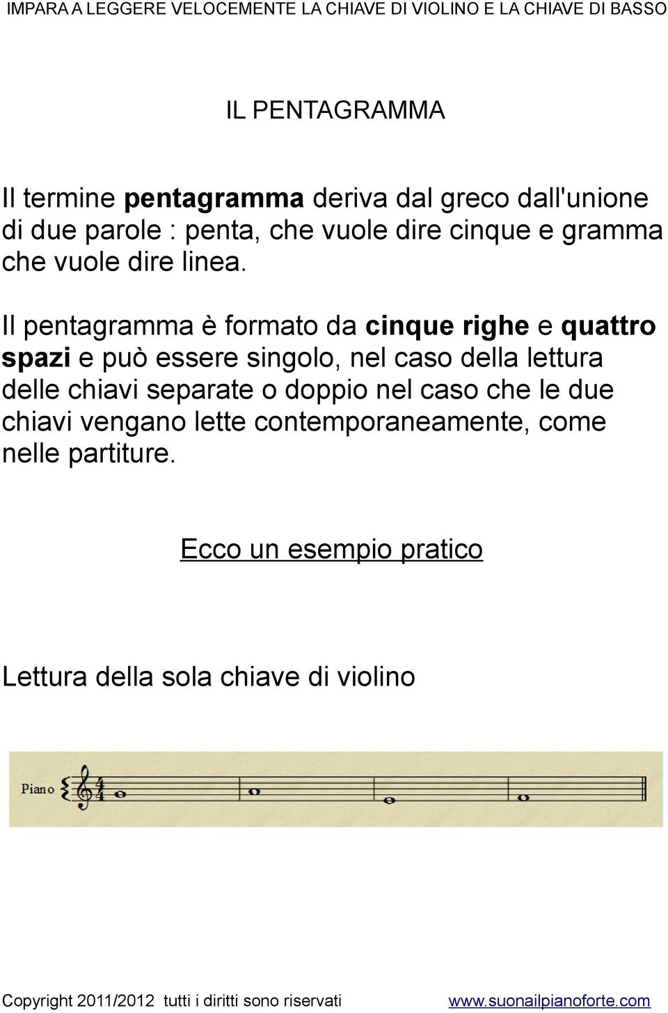 Il pentagramma è formato da cinque righe e quattro spazi e può essere singolo, nel caso della lettura