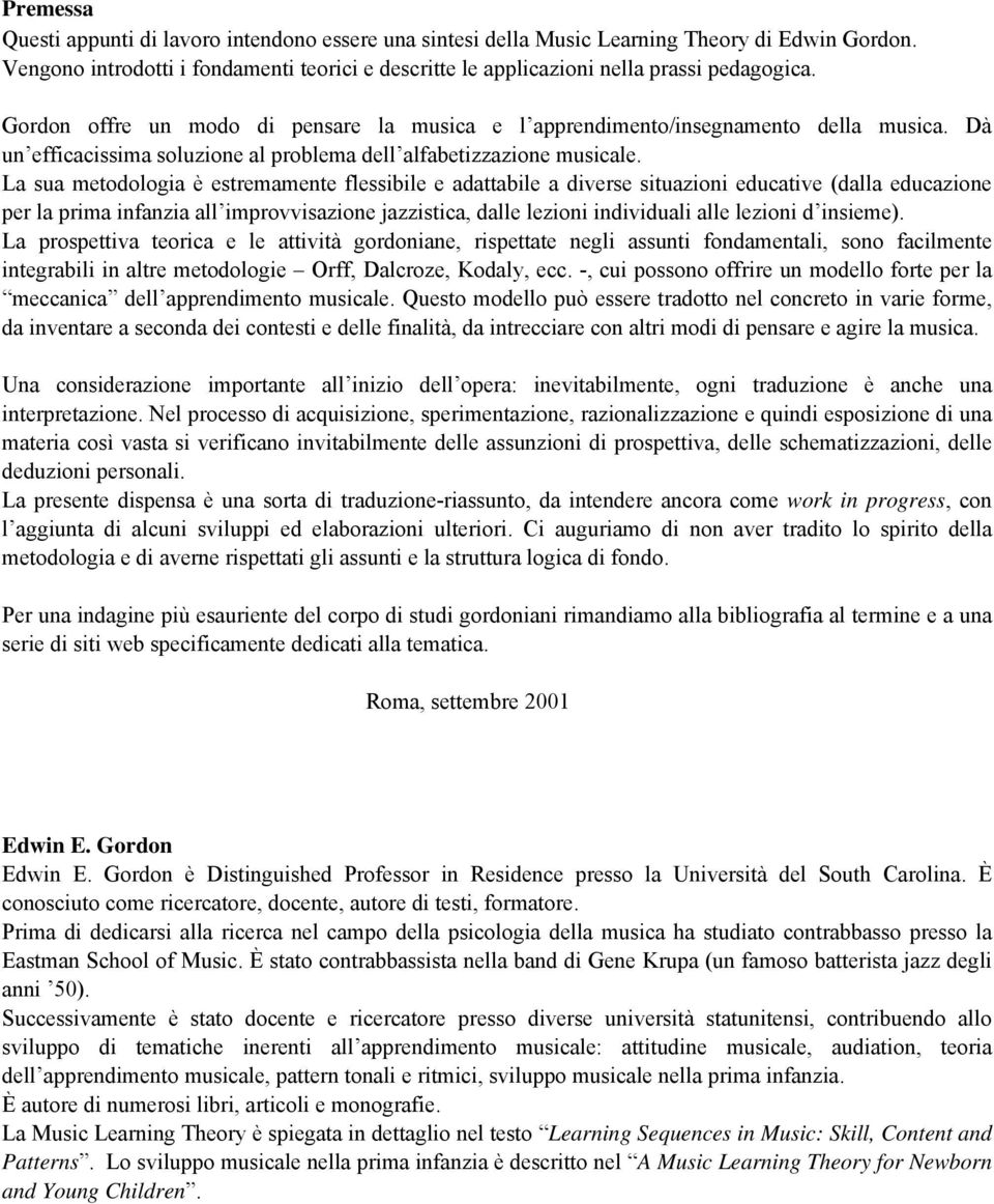 La sua metodologia è estremamente flessibile e adattabile a diverse situazioni educative (dalla educazione per la prima infanzia all improvvisazione jazzistica, dalle lezioni individuali alle lezioni