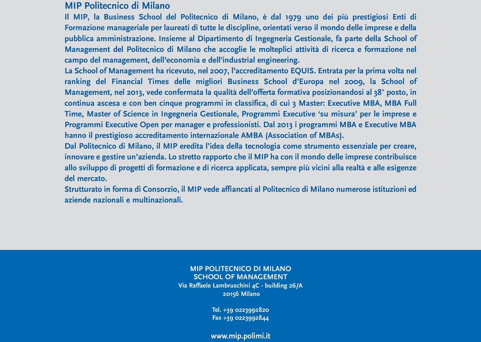 Insieme al Dipartimento di Ingegneria Gestionale, fa parte della School of Management del Politecnico di Milano che accoglie le molteplici attività di ricerca e formazione nel campo del management,