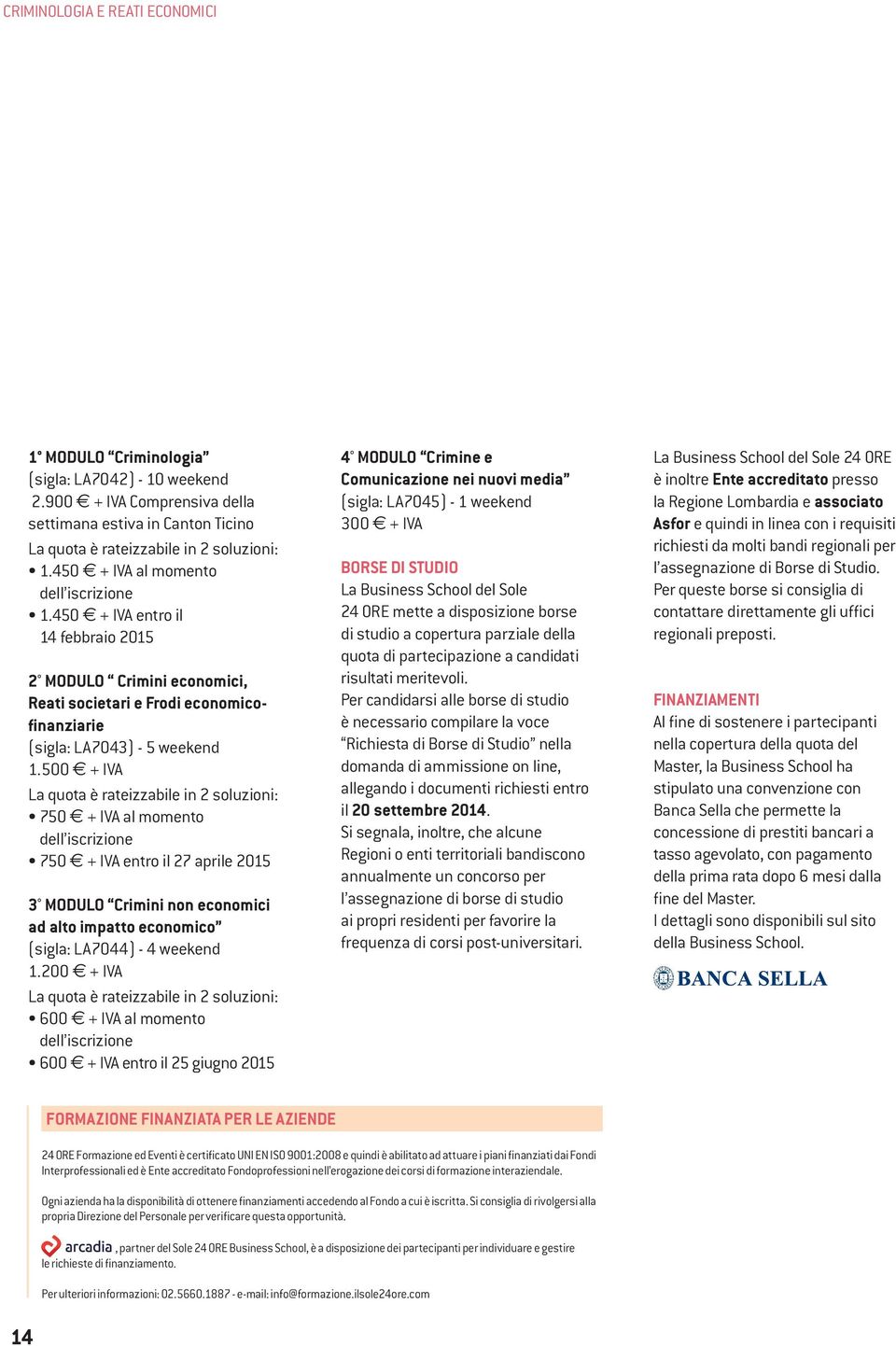 500 + IVA La quota è rateizzabile in 2 soluzioni: 750 + IVA al momento dell iscrizione 750 + IVA entro il 27 aprile 2015 3 MODULO Crimini non economici ad alto impatto economico (sigla: LA7044) - 4