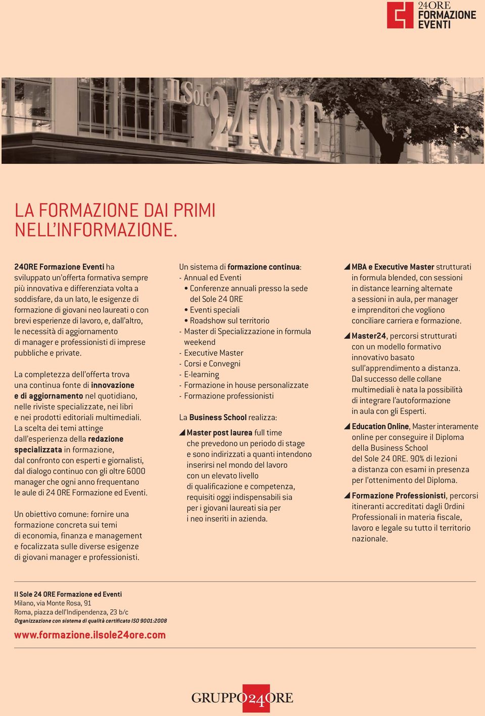 esperienze di lavoro, e, dall altro, le necessità di aggiornamento di manager e professionisti di imprese pubbliche e private.