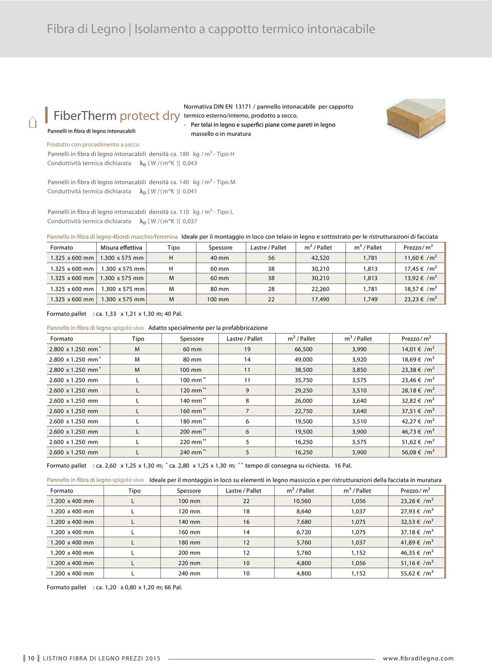 140 kg / m³ - Tipo M Conduttività termica dichiarata λ D [ W / ( m*k )] 0,041 Ideale per il montaggio in loco con telaio in legno e sottostrato per le ristrutturazioni di facciata Formato Tipo