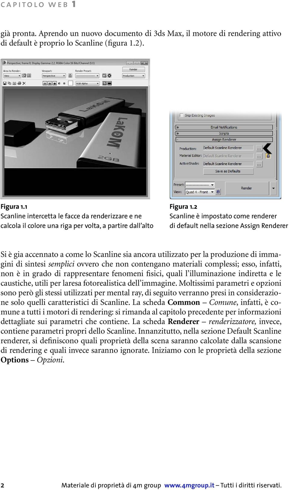 2 Scanline è impostato come renderer di default nella sezione Assign Renderer Si è gia accennato a come lo Scanline sia ancora utilizzato per la produzione di immagini di sintesi semplici ovvero che