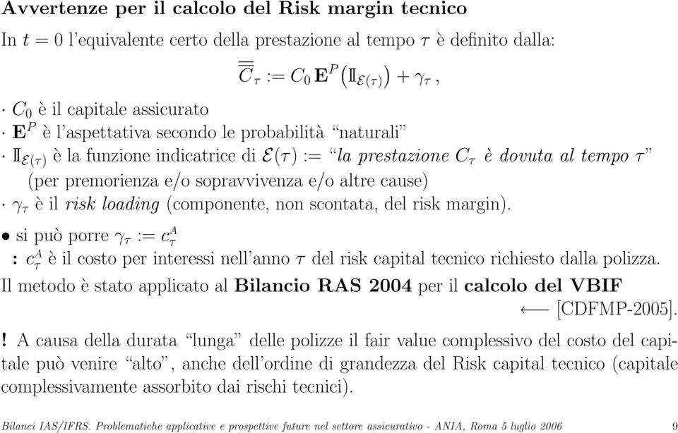 loading (componente, non scontata, del risk margin). si può porre γ τ := c A τ : c A τ è il costo per interessi nell anno τ del risk capital tecnico richiesto dalla polizza.