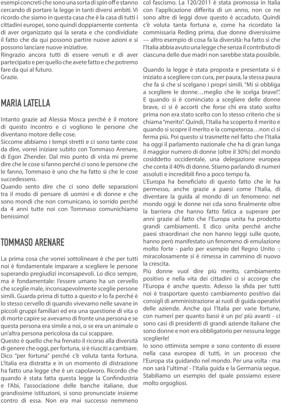 partire nuove azioni e si possono lanciare nuove iniziative. Ringrazio ancora tutti di essere venuti e di aver partecipato e per quello che avete fatto e che potremo fare da qui al futuro. Grazie.