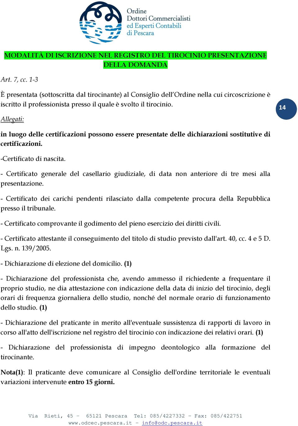 Allegati: 14 in luogo delle certificazioni possono essere presentate delle dichiarazioni sostitutive di certificazioni. -Certificato di nascita.