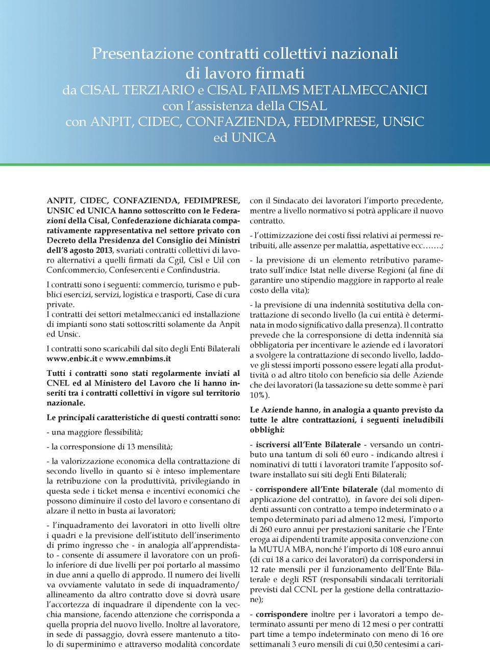 della Presidenza del Consiglio dei Ministri dell 8 agosto 2013, svariati contratti collettivi di lavoro alternativi a quelli firmati da Cgil, Cisl e Uil con Confcommercio, Confesercenti e