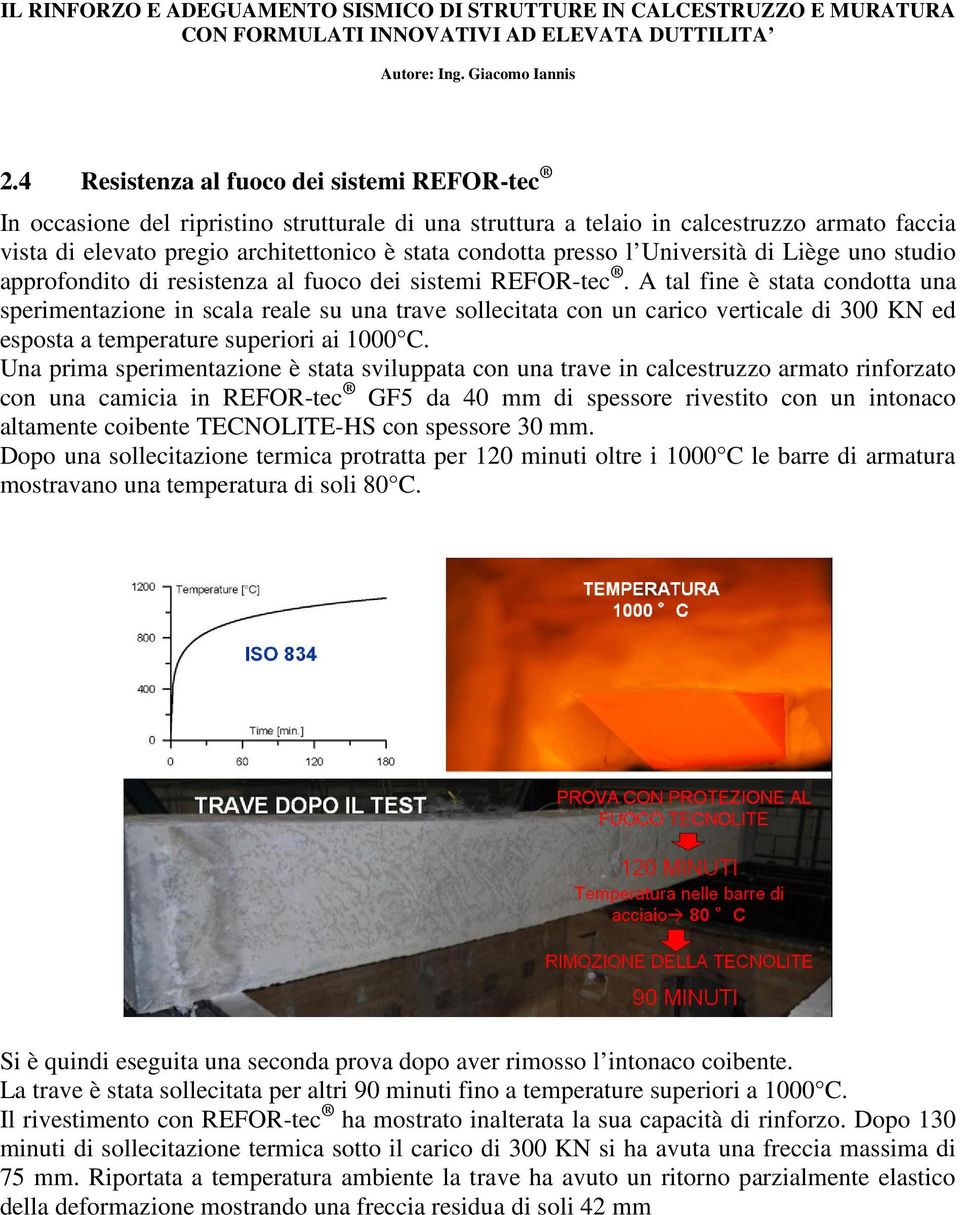 A tal fine è stata condotta una sperimentazione in scala reale su una trave sollecitata con un carico verticale di 300 KN ed esposta a temperature superiori ai 1000 C.