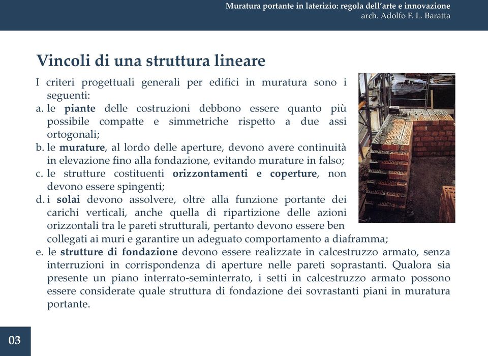 le murature, al lordo delle aperture, devono avere continuità in elevazione fino alla fondazione, evitando murature in falso; c.