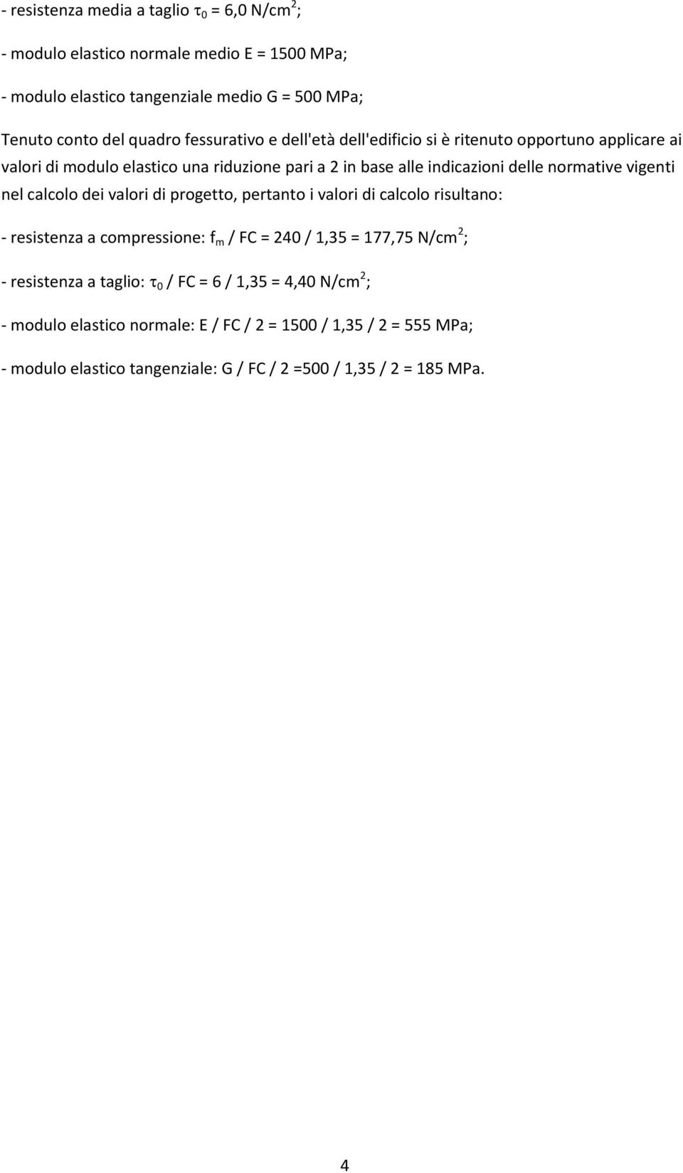 vigenti nel calcolo dei valori di progetto, pertanto i valori di calcolo risultano: - resistenza a compressione: f m / FC = 240 / 1,35 = 177,75 N/cm 2 ; - resistenza a