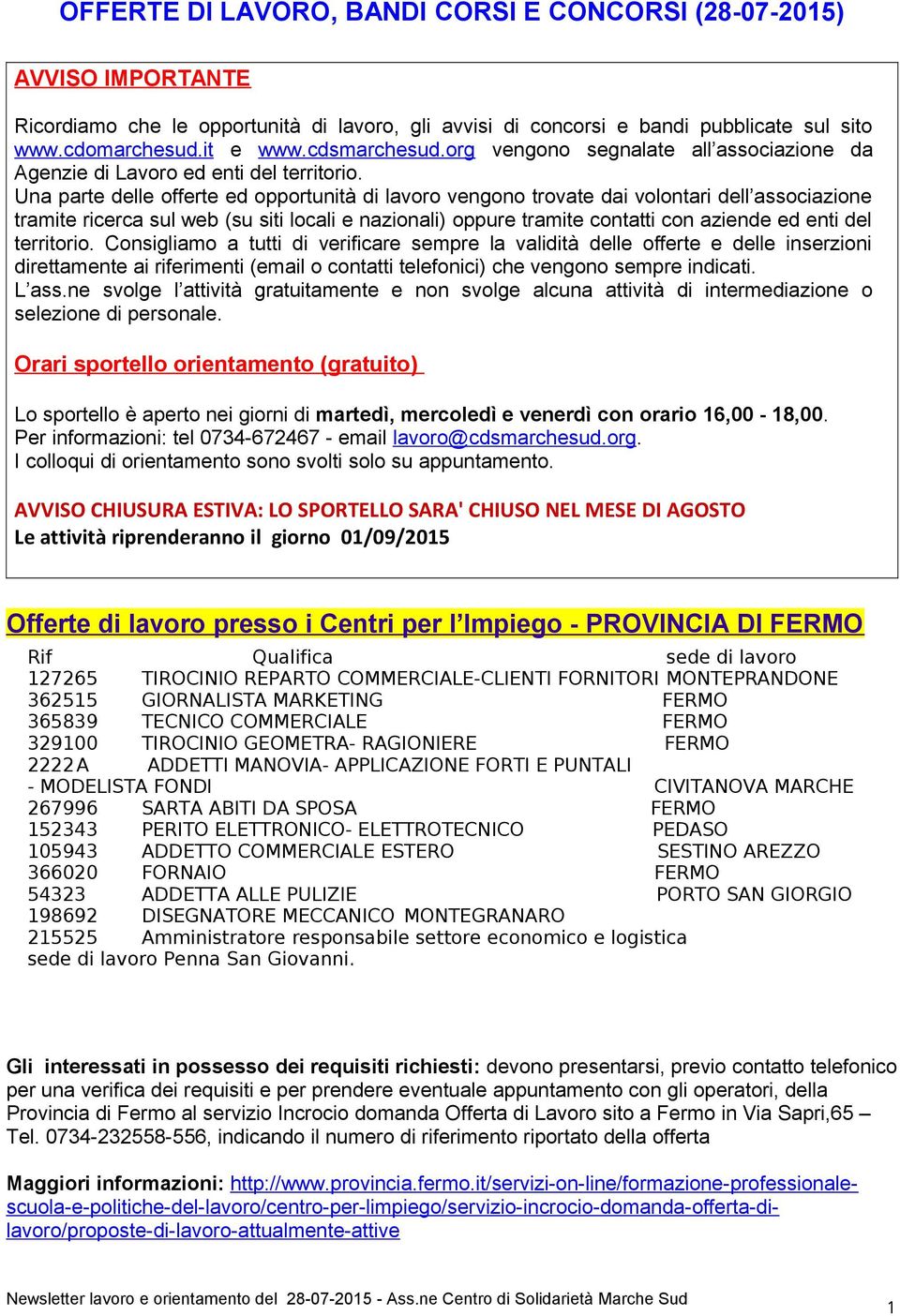 Una parte delle offerte ed opportunità di lavoro vengono trovate dai volontari dell associazione tramite ricerca sul web (su siti locali e nazionali) oppure tramite contatti con aziende ed enti del