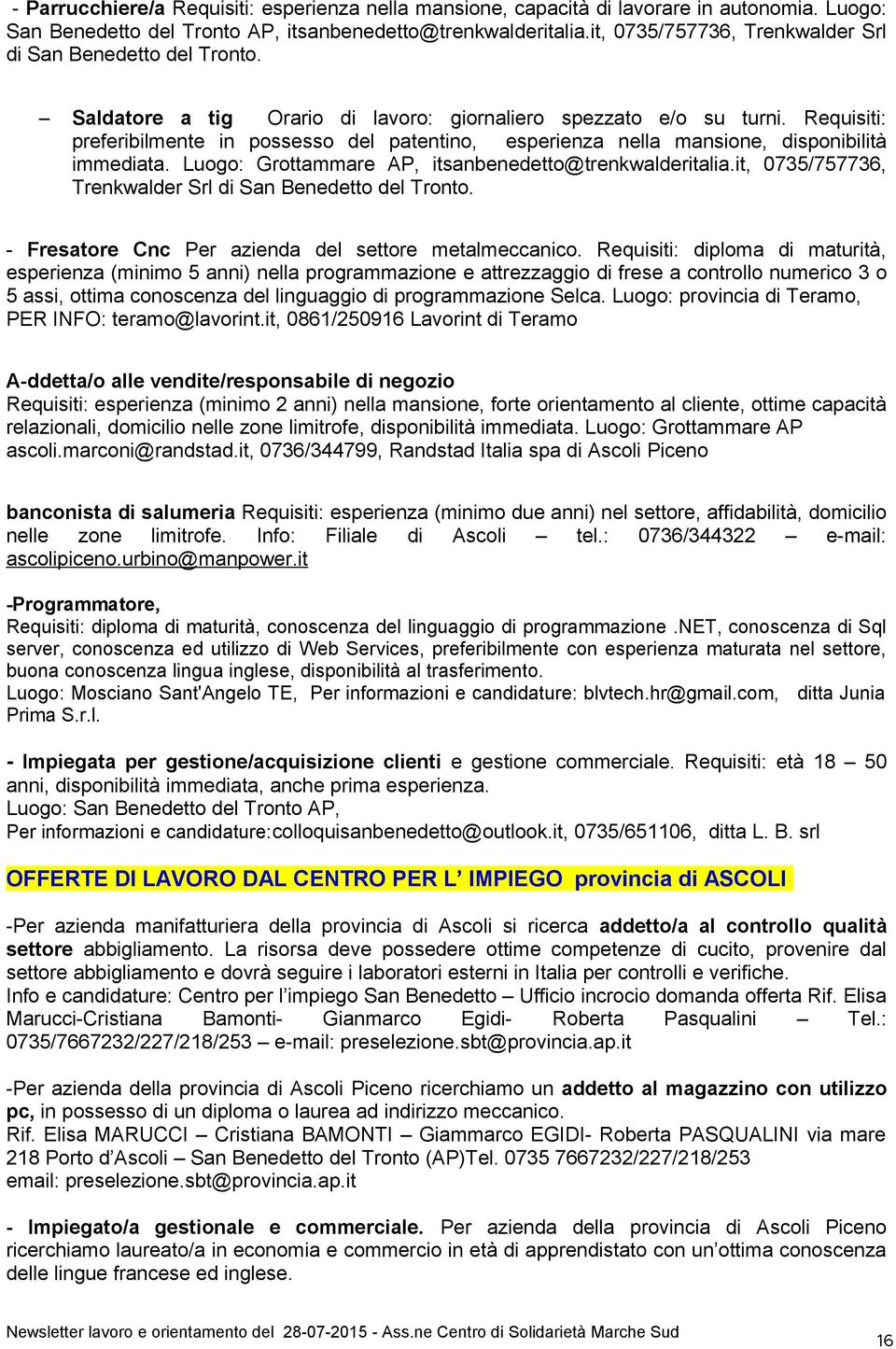 Requisiti: preferibilmente in possesso del patentino, esperienza nella mansione, disponibilità immediata. Luogo: Grottammare AP, itsanbenedetto@trenkwalderitalia.