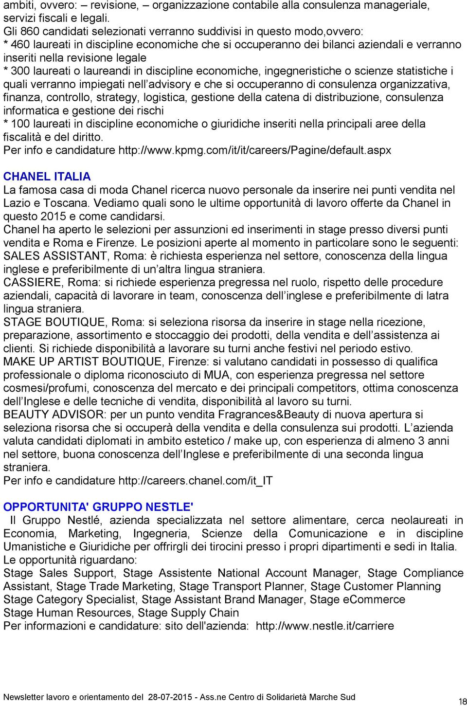 300 laureati o laureandi in discipline economiche, ingegneristiche o scienze statistiche i quali verranno impiegati nell advisory e che si occuperanno di consulenza organizzativa, finanza, controllo,