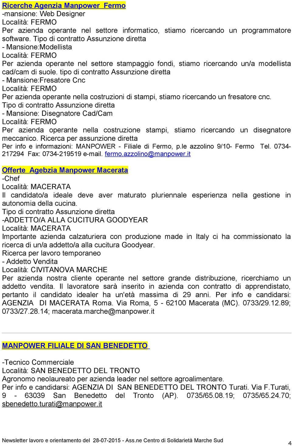 tipo di contratto Assunzione diretta - Mansione:Fresatore Cnc Località: FERMO Per azienda operante nella costruzioni di stampi, stiamo ricercando un fresatore cnc.