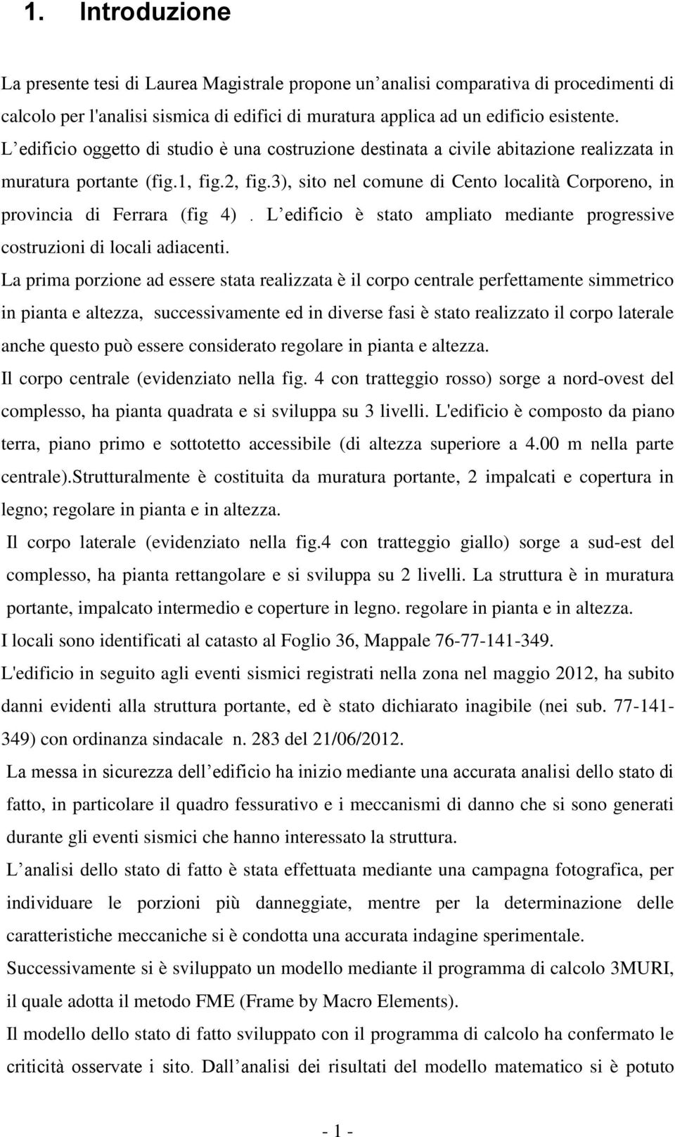 3), sito nel comune di Cento località Corporeno, in provincia di Ferrara (fig 4). L edificio è stato ampliato mediante progressive costruzioni di locali adiacenti.