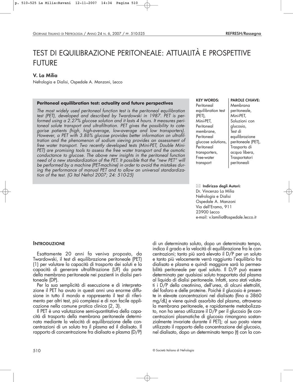 Manzoni, Lecco Peritoneal equilibration test: actuality and future perspectives The most widely used peritoneal function test is the peritoneal equilibration test (PET), developed and described by