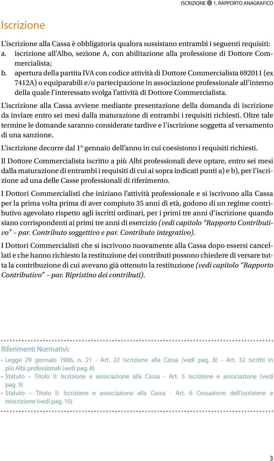 apertura della partita IVA con codice attività di Dottore Commercialista 692011 (ex 7412A) o equiparabili e/o partecipazione in associazione professionale all interno della quale l interessato svolga