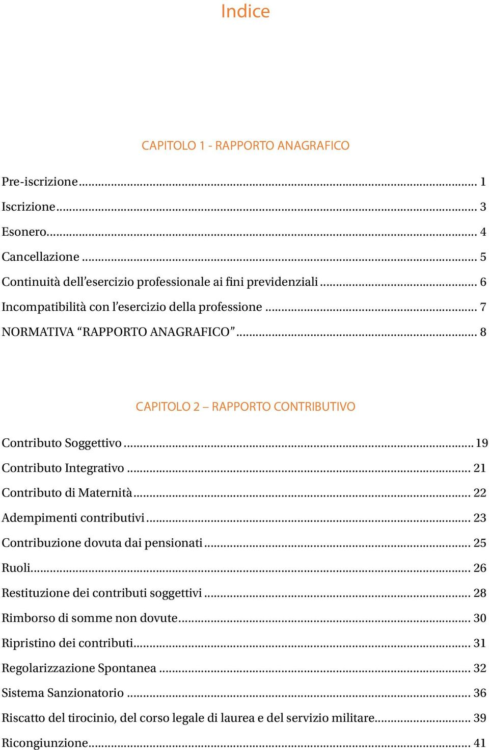 .. 21 Contributo di Maternità... 22 Adempimenti contributivi... 23 Contribuzione dovuta dai pensionati... 25 Ruoli... 26 Restituzione dei contributi soggettivi.