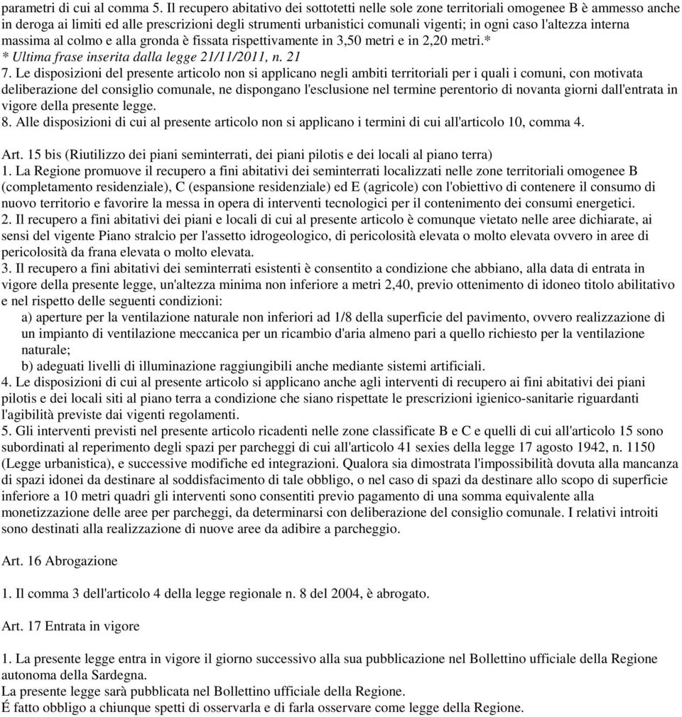 l'altezza interna massima al colmo e alla gronda è fissata rispettivamente in 3,50 metri e in 2,20 metri.* * Ultima frase inserita dalla legge 21/11/2011, n. 21 7.