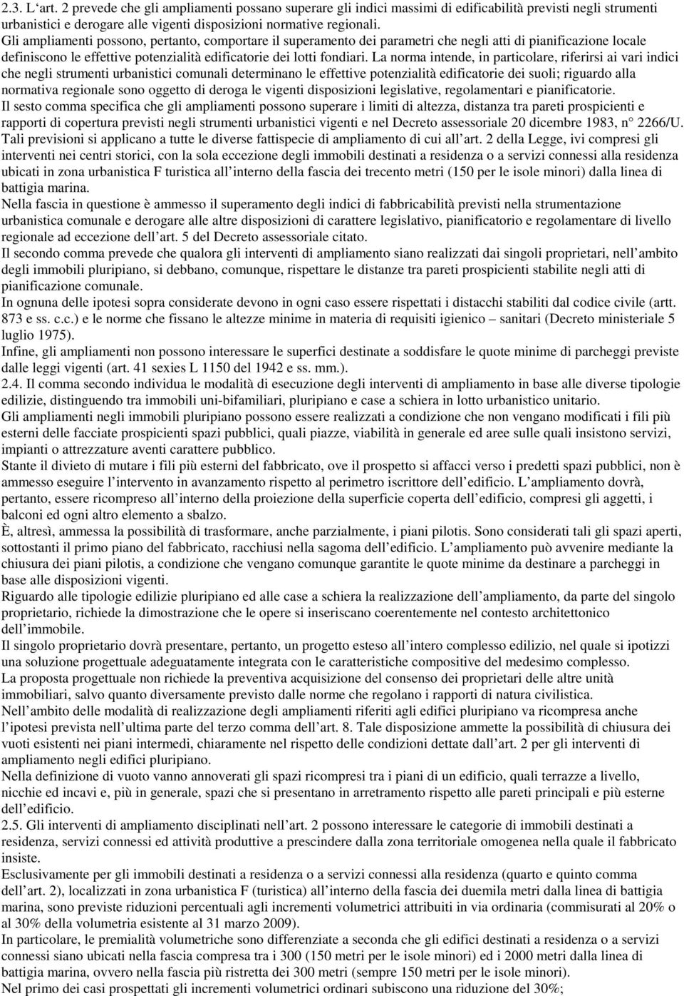 La norma intende, in particolare, riferirsi ai vari indici che negli strumenti urbanistici comunali determinano le effettive potenzialità edificatorie dei suoli; riguardo alla normativa regionale