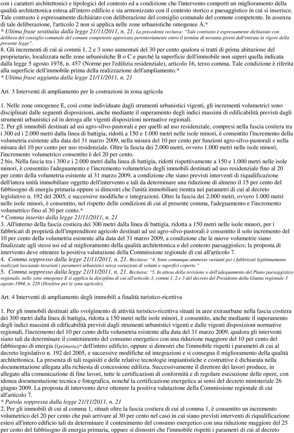 In assenza di tale deliberazione, l'articolo 2 non si applica nelle zone urbanistiche omogenee A.* * Ultima frase sostituita dalla legge 21/