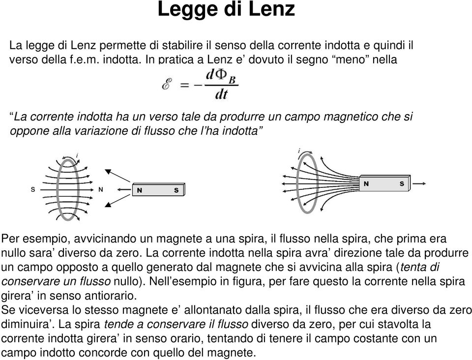 In pratica a Lenz e dovuto il segno meno nella La corrente indotta ha un verso tale da produrre un campo magnetico che si oppone alla variazione di flusso che l ha indotta Per esempio, avvicinando un
