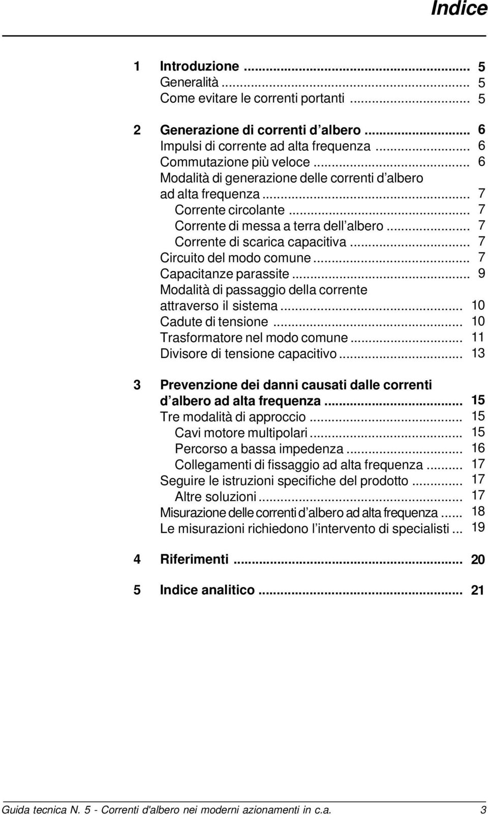 .. Capacitanze parassite... Modalità di passaggio della corrente attraverso il sistema... Cadute di tensione... Trasformatore nel modo comune... Divisore di tensione capacitivo.