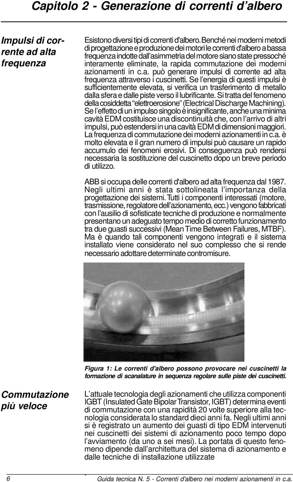 commutazione dei moderni azionamenti in c.a. può generare impulsi di corrente ad alta frequenza attraverso i cuscinetti.