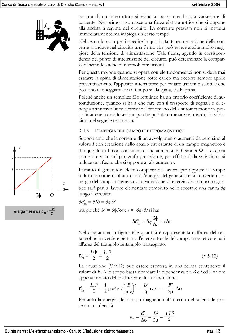 Tale f.e.m., agendo in corrispondenza del punto di interruzione del circuito, può determinare la comparsa di scintille anche di notevoli dimensioni.