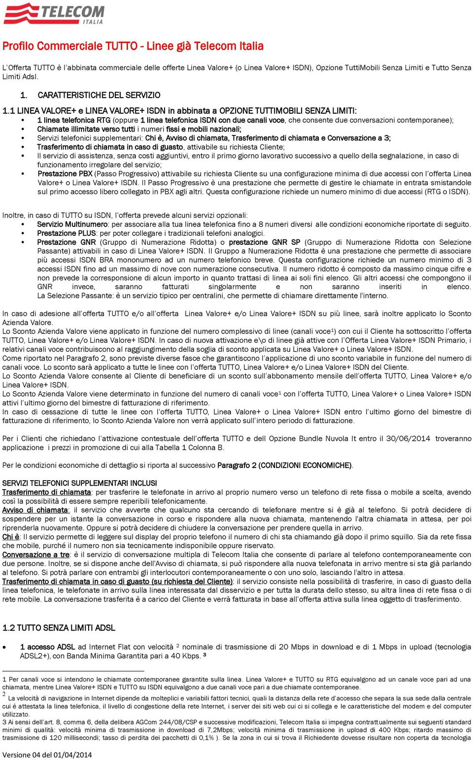 contemporanee); Chiamate illimitate verso tutti i numeri fissi e mobili nazionali; Servizi telefonici supplementari: Chi è, Avviso di chiamata, Trasferimento di chiamata e Conversazione a 3;