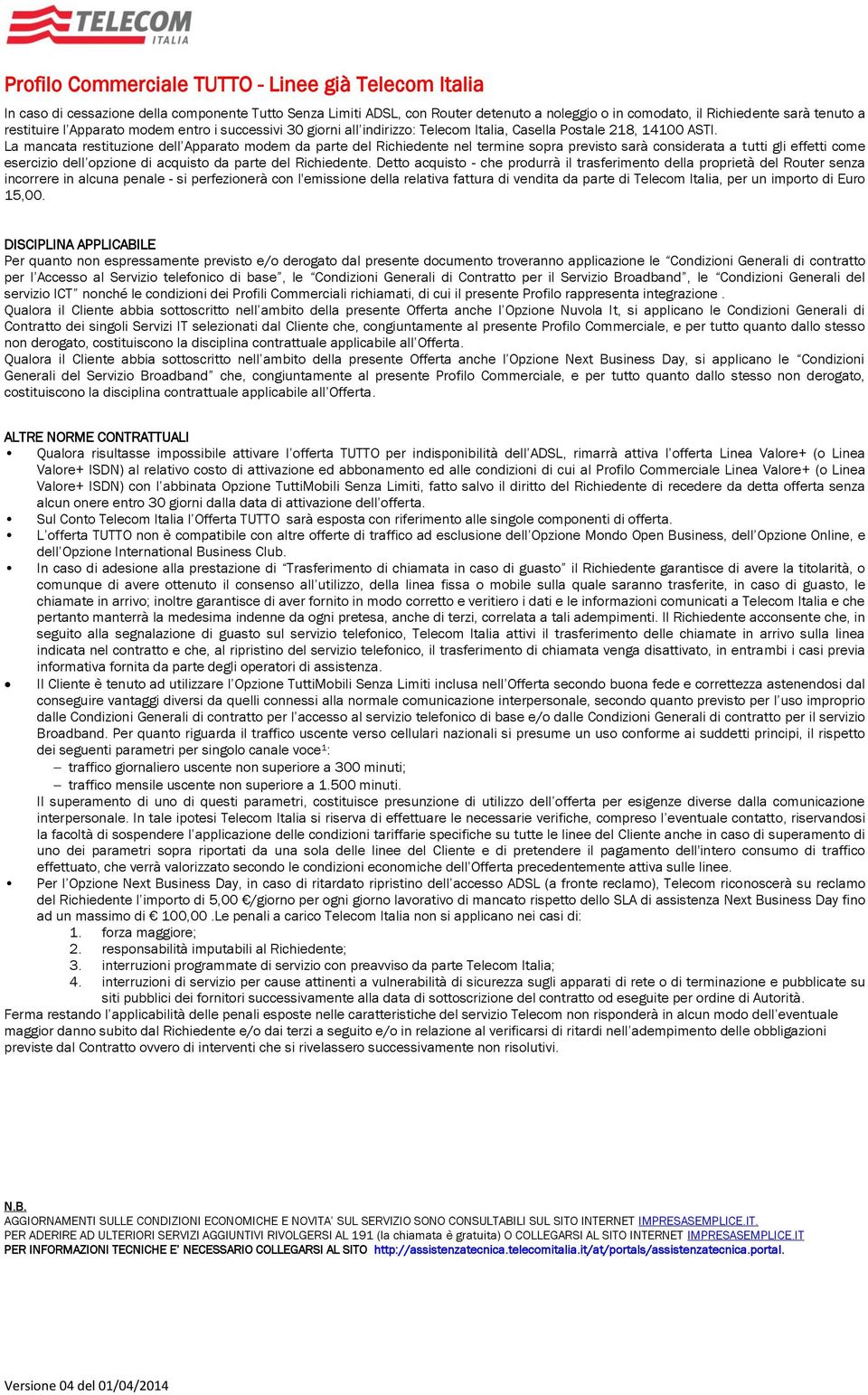 La mancata restituzione dell Apparato modem da parte del Richiedente nel termine sopra previsto sarà considerata a tutti gli effetti come esercizio dell opzione di acquisto da parte del Richiedente.