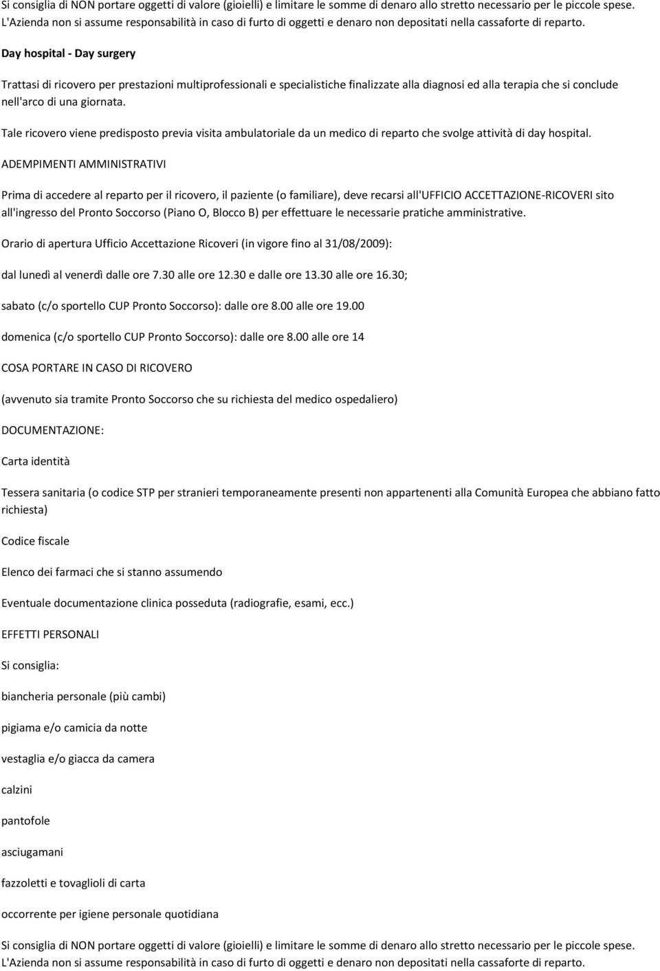 Day hospital - Day surgery Trattasi di ricovero per prestazioni multiprofessionali e specialistiche finalizzate alla diagnosi ed alla terapia che si conclude nell'arco di una giornata.