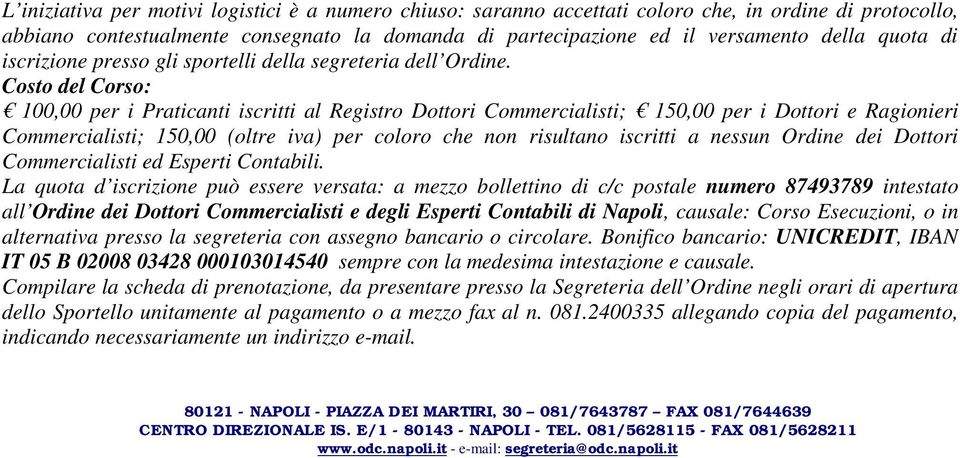 Costo del Corso: 100,00 per i Praticanti iscritti al Registro Dottori Commercialisti; 150,00 per i Dottori e Ragionieri Commercialisti; 150,00 (oltre iva) per coloro che non risultano iscritti a