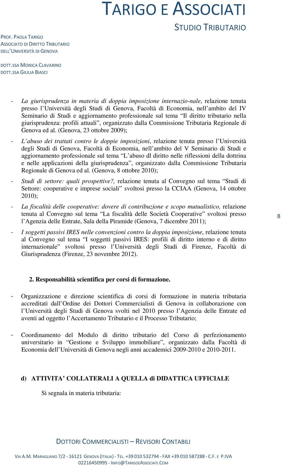 (Genova, 23 ottobre 2009); - L abuso dei trattati contro le doppie imposizioni, relazione tenuta presso l Università degli Studi di Genova, Facoltà di Economia, nell ambito del V Seminario di Studi e
