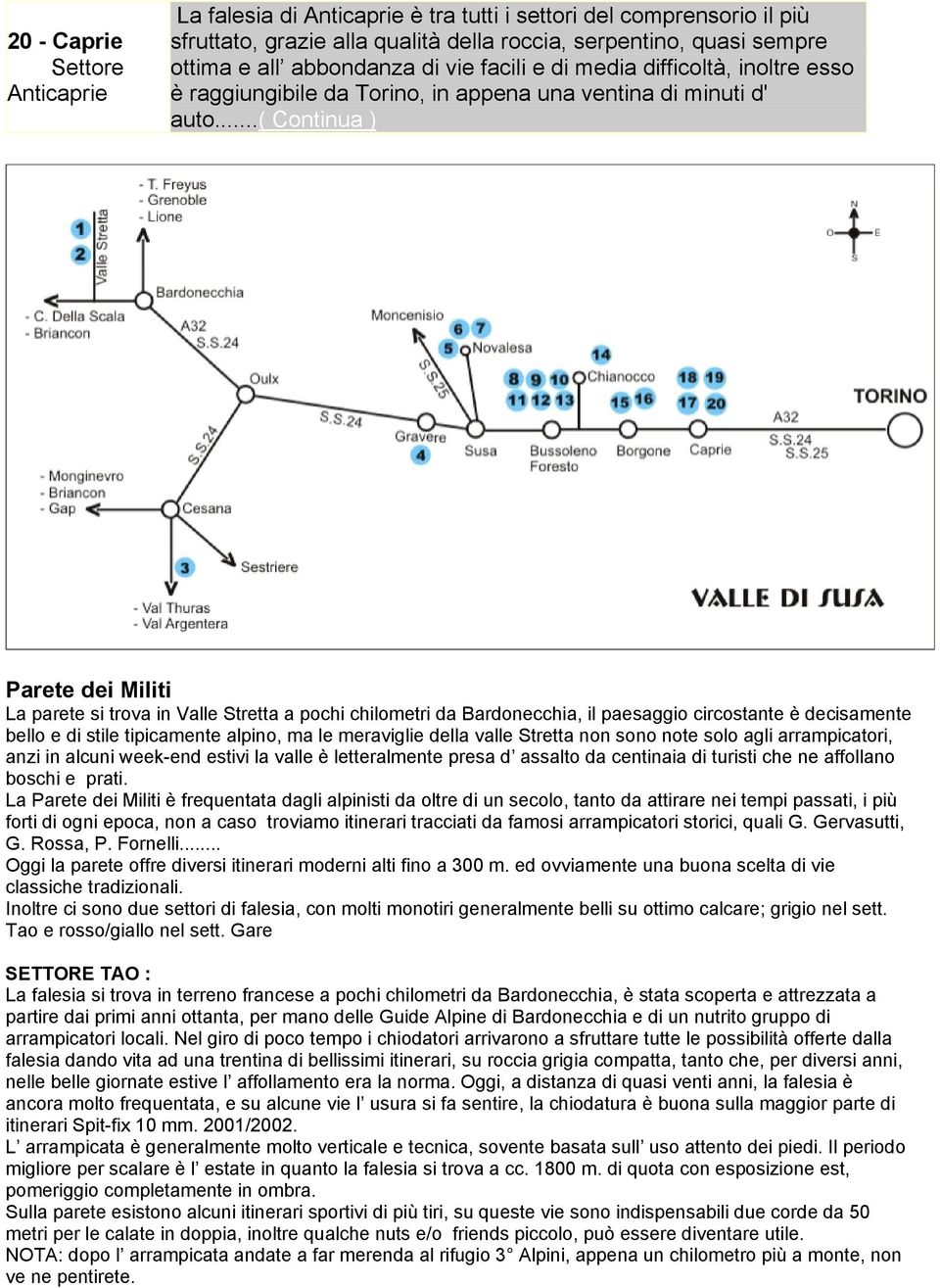 ..( Continua ) Parete dei Militi La parete si trova in Valle Stretta a pochi chilometri da Bardonecchia, il paesaggio circostante è decisamente bello e di stile tipicamente alpino, ma le meraviglie