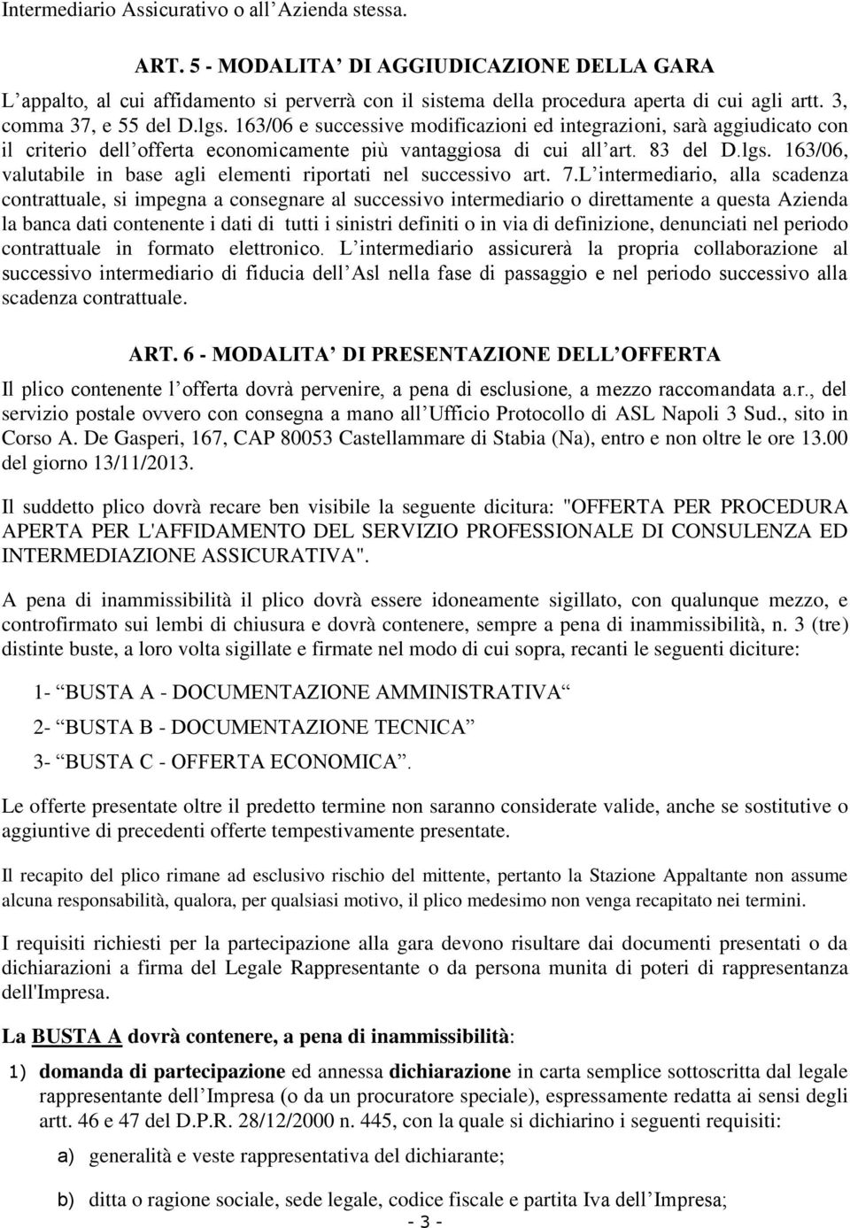 7.L intermediario, alla scadenza contrattuale, si impegna a consegnare al successivo intermediario o direttamente a questa Azienda la banca dati contenente i dati di tutti i sinistri definiti o in