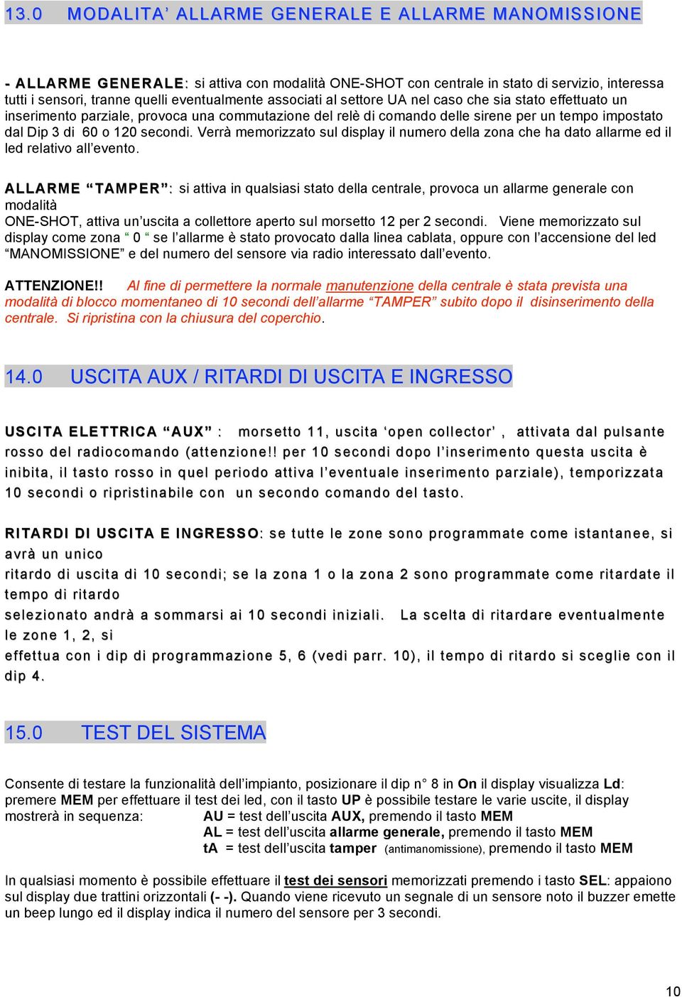 Verrà memorizzato sul display il numero della zona che ha dato allarme ed il led relativo all evento.