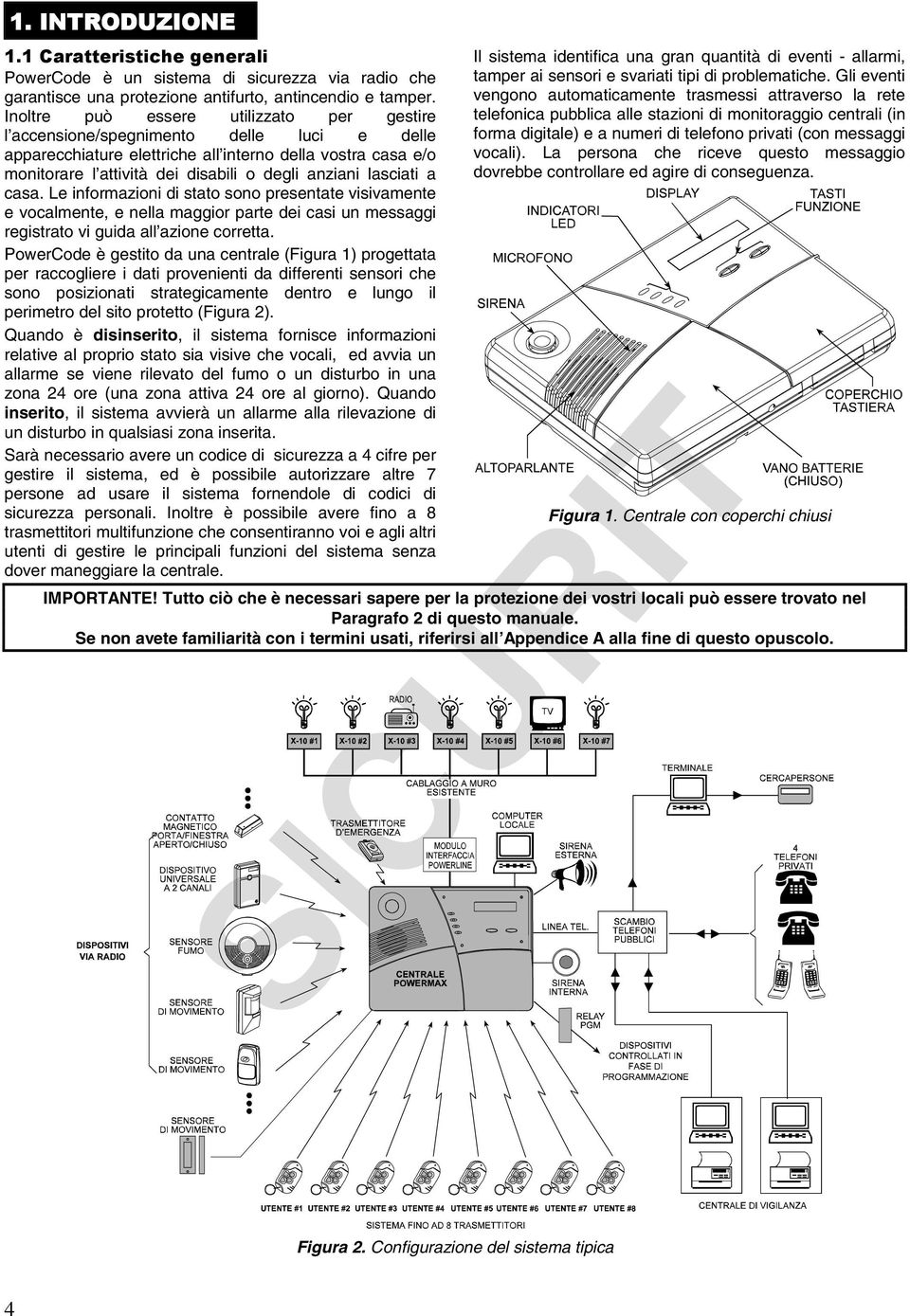 lasciati a casa. Le informazioni di stato sono presentate visivamente e vocalmente, e nella maggior parte dei casi un messaggi registrato vi guida all azione corretta.