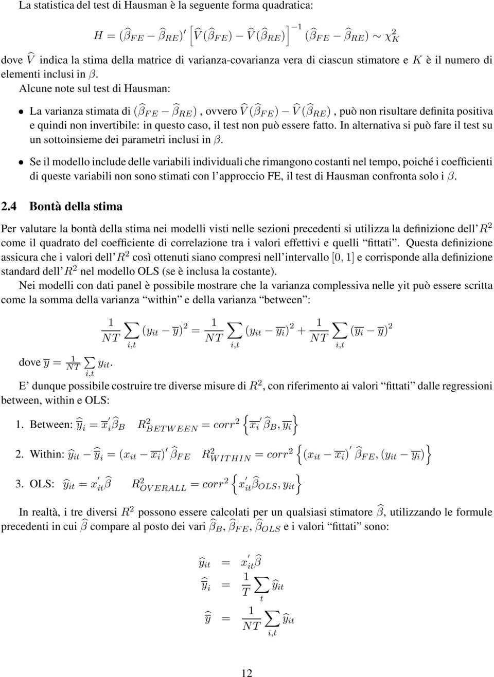 Alcune note sul test di Hausman: La varianza stimata di ( β FE β RE ), ovvero V ( β FE ) V ( β RE ), può non risultare definita positiva e quindi non invertibile: in questo caso, il test non può