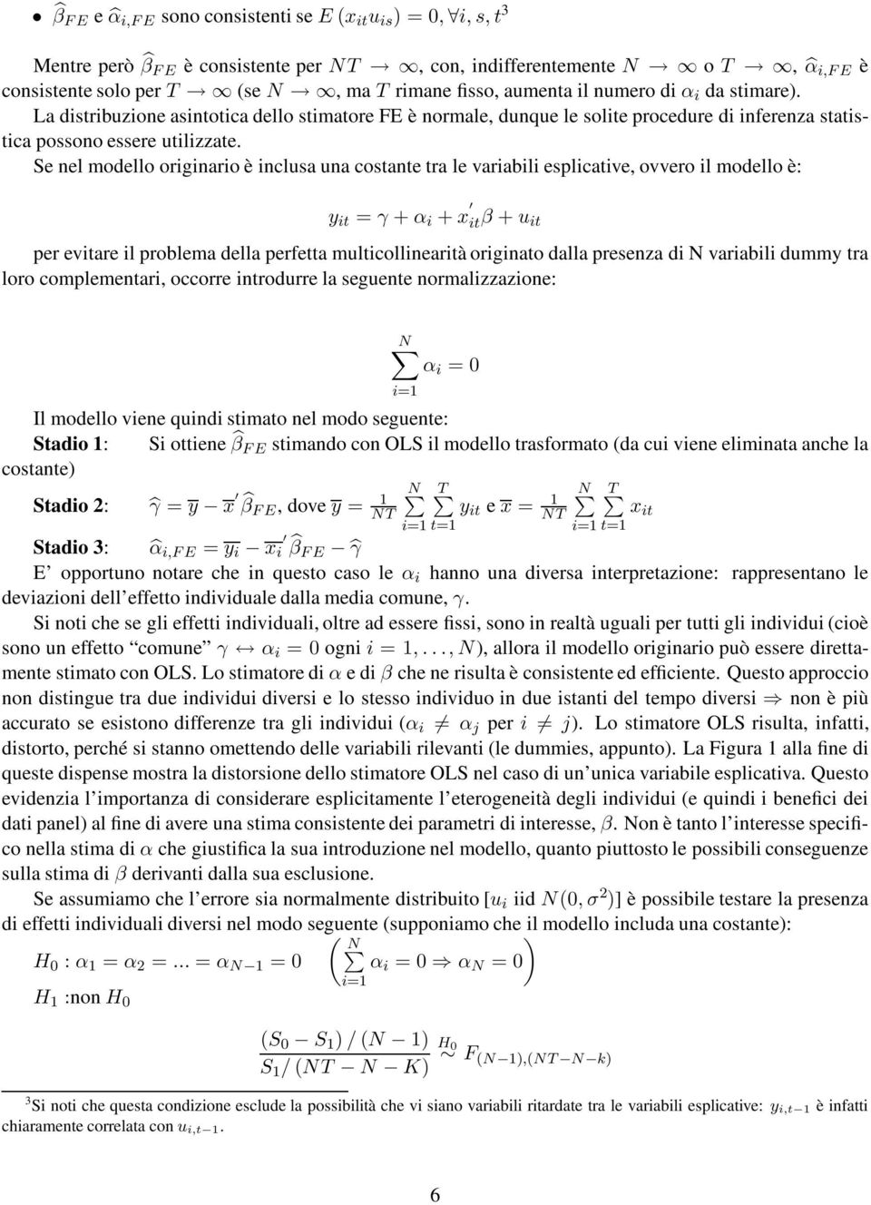 Se nel modello originario è inclusa una costante tra le variabili esplicative, ovvero il modello è: y it = γ + α i + x itβ + u it per evitare il problema della perfetta multicollinearità originato