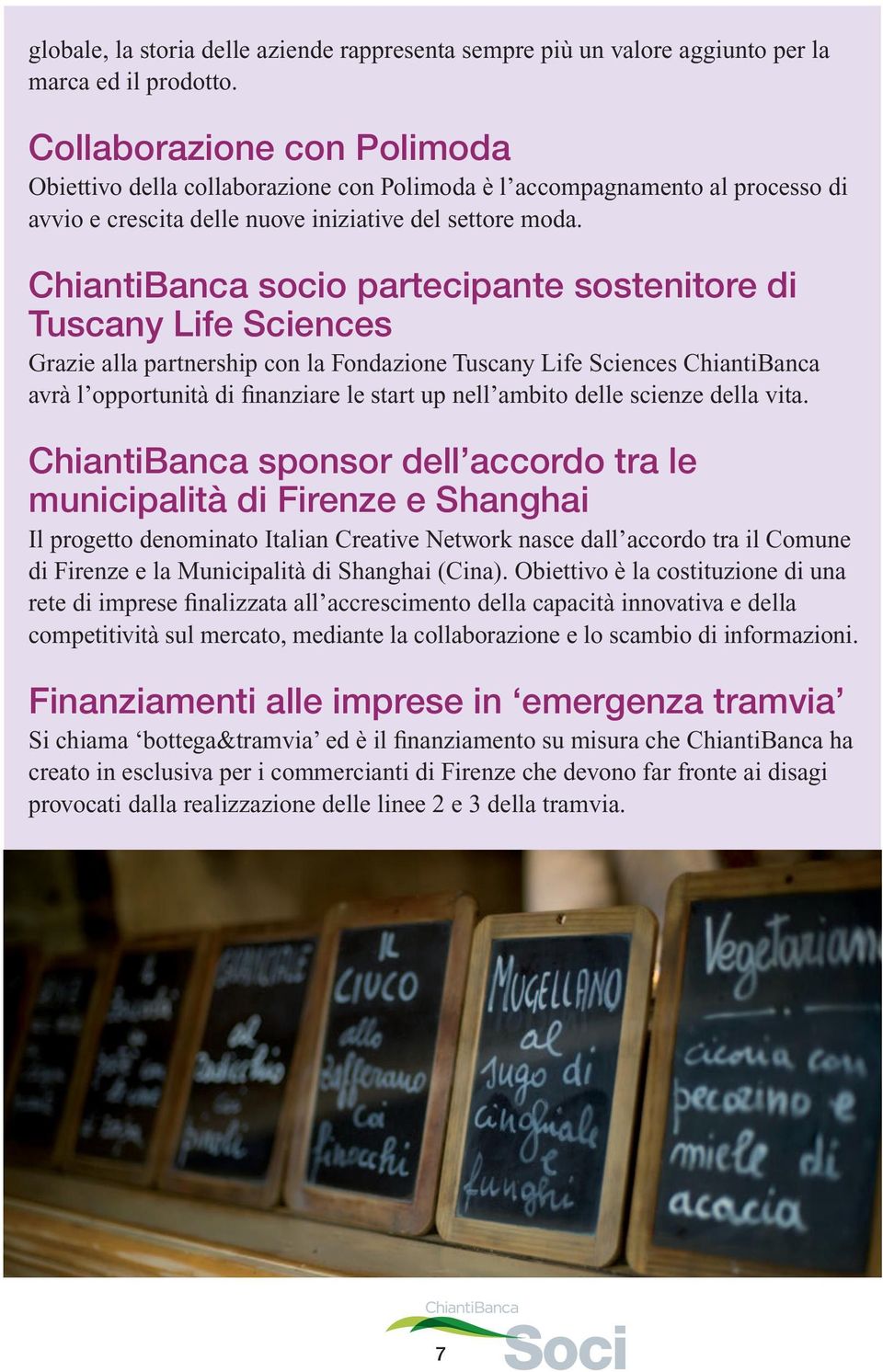 ChiantiBanca socio partecipante sostenitore di Tuscany Life Sciences Grazie alla partnership con la Fondazione Tuscany Life Sciences ChiantiBanca avrà l opportunità di finanziare le start up nell