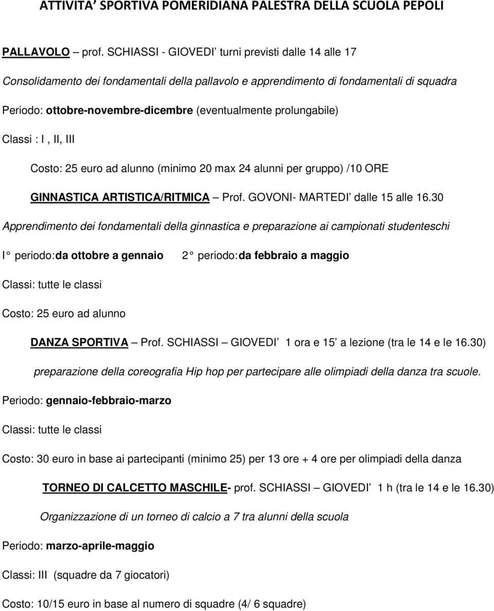 prolungabile) Classi : I, II, III Costo: 25 euro ad alunno (minimo 20 max 24 alunni per gruppo) /10 ORE GINNASTICA ARTISTICA/RITMICA Prof. GOVONI- MARTEDI dalle 15 alle 16.