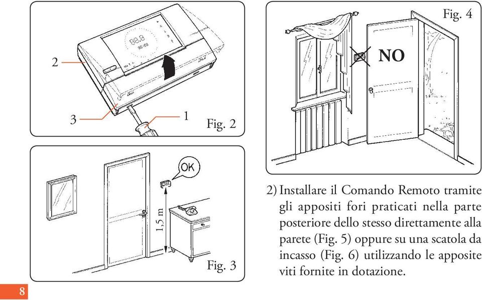 praticati nella parte posteriore dello stesso direttamente alla