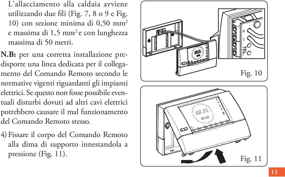 B: per una corretta installazione predisporre una linea dedicata per il collegamento del Comando Remoto secondo le normative vigenti riguardanti gli