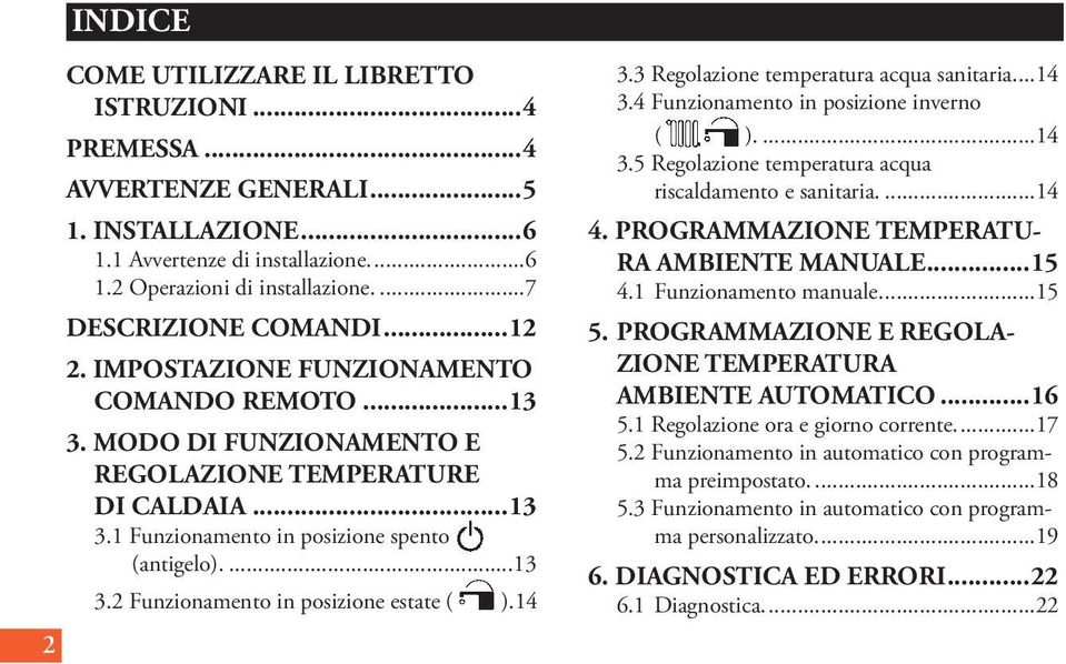 .14 3.3 Regolazione temperatura acqua sanitaria...14 3.4 Funzionamento in posizione inverno ( )...14 3.5 Regolazione temperatura acqua riscaldamento e sanitaria...14 4.