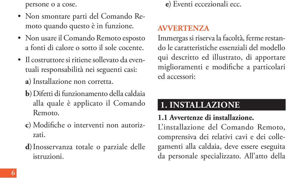 c) Modifiche o interventi non autorizzati. d) Inosservanza totale o parziale delle istruzioni. e) Eventi eccezionali ecc.