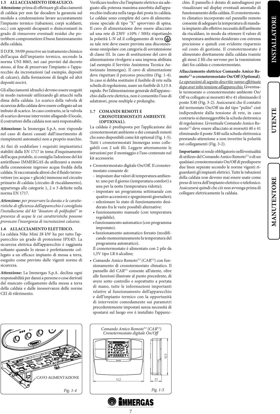 ) con appositi decapanti o disincrostanti in grado di rimuovere eventuali residui che potrebbero compromettere il buon funzionamento della caldaia. Il D.P.R.