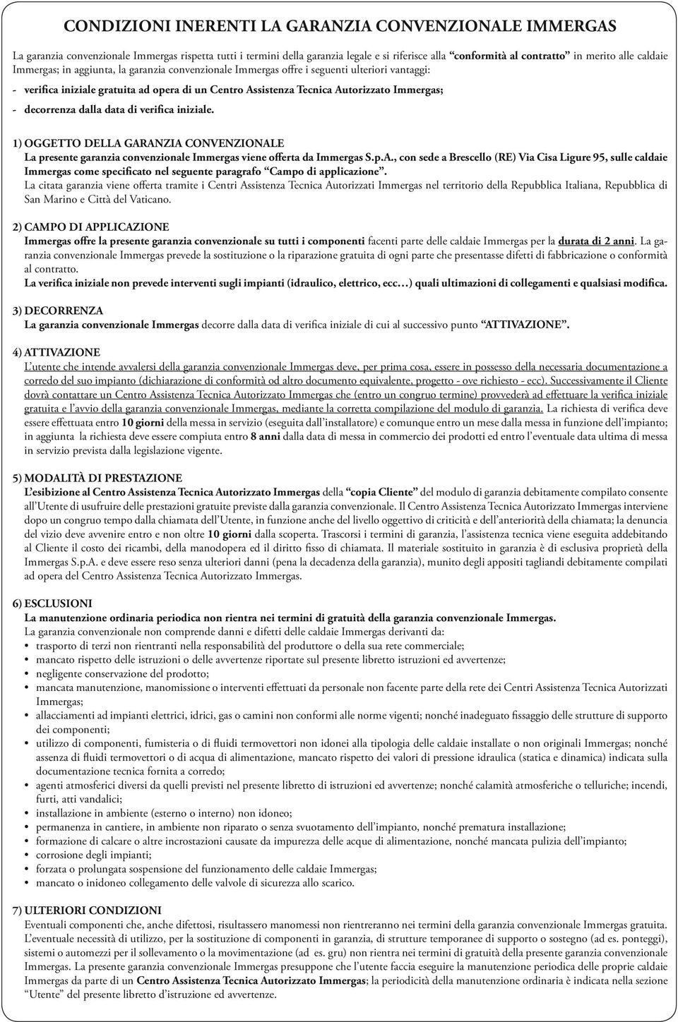 decorrenza dalla data di verifica iniziale. 1) OGGETTO DELLA GARANZIA CONVENZIONALE La presente garanzia convenzionale Immergas viene offerta da Immergas S.p.A., con sede a Brescello (RE) Via Cisa Ligure 95, sulle caldaie Immergas come specificato nel seguente paragrafo Campo di applicazione.