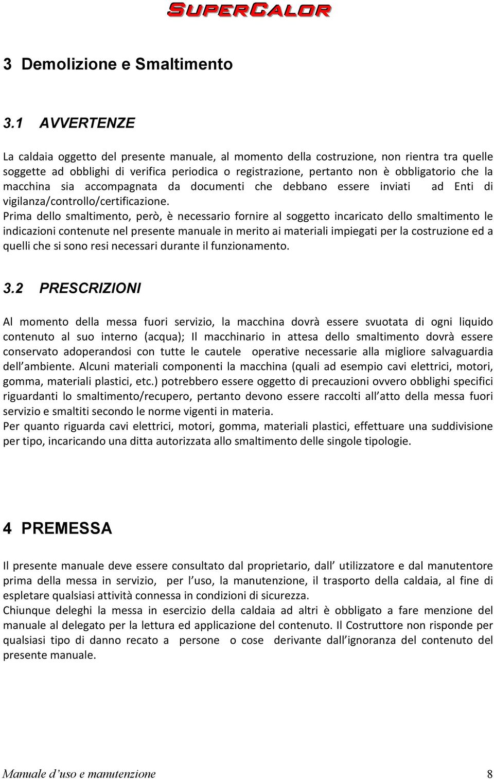 la macchina sia accompagnata da documenti che debbano essere inviati ad Enti di vigilanza/controllo/certificazione.