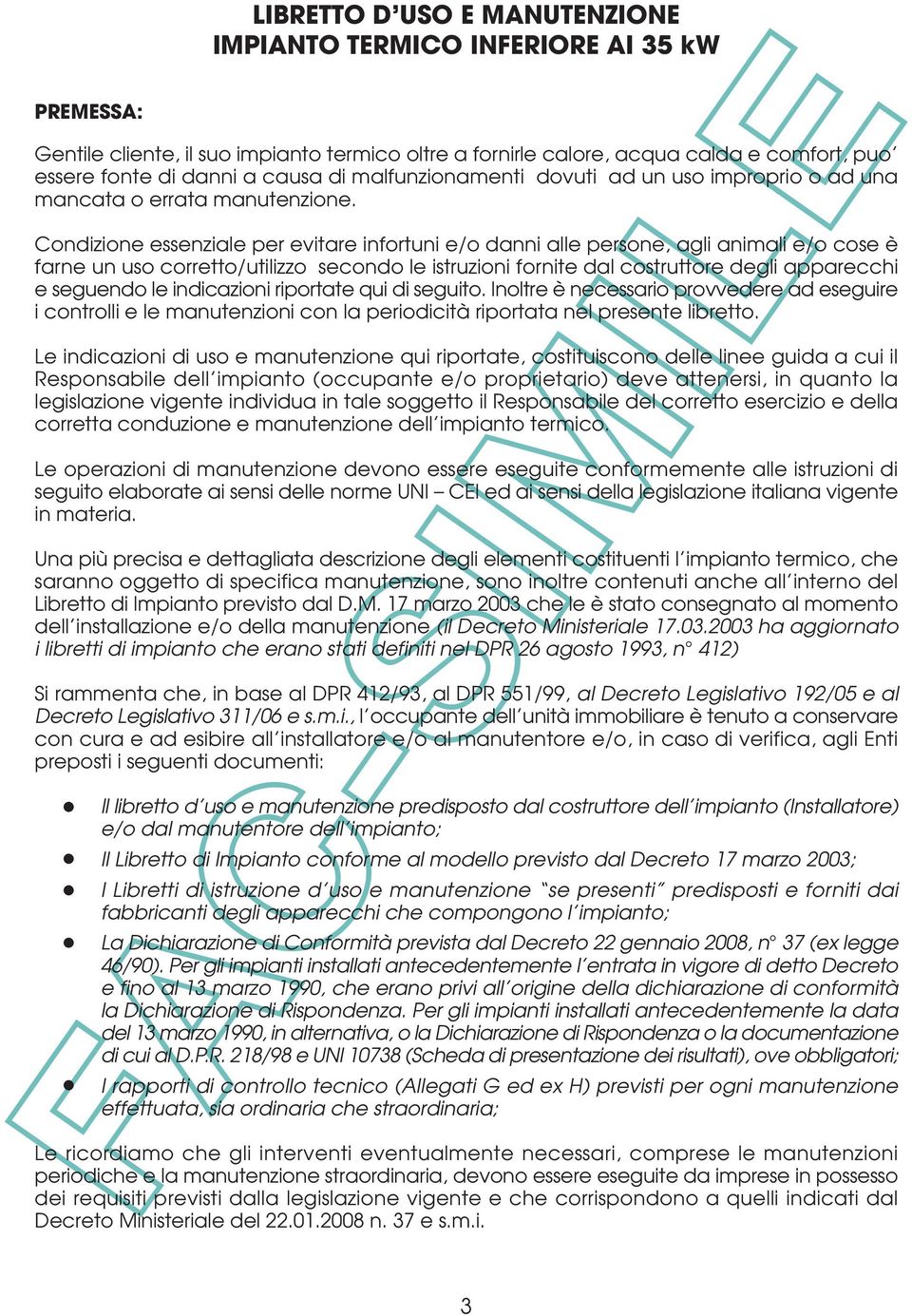 Condizione essenziale per evitare infortuni e/o danni alle persone, agli animali e/o cose è farne un uso corretto/utilizzo secondo le istruzioni fornite dal costruttore degli apparecchi e seguendo le